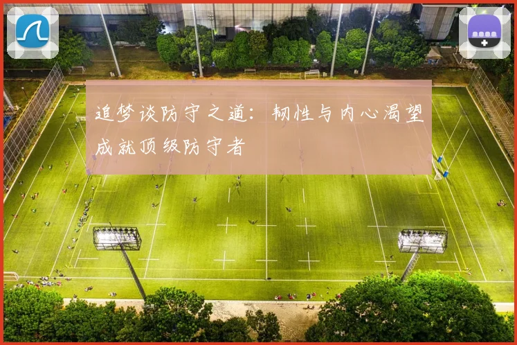 追梦谈防守之道：韧性与内心渴望成就顶级防守者